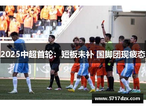 2025中超首轮:短板未补 国脚团现疲态