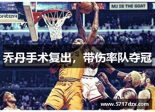 乔丹手术复出,带伤率队夺冠